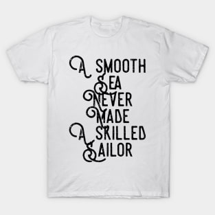 a smooth sea never made a skilled sailor T-Shirt